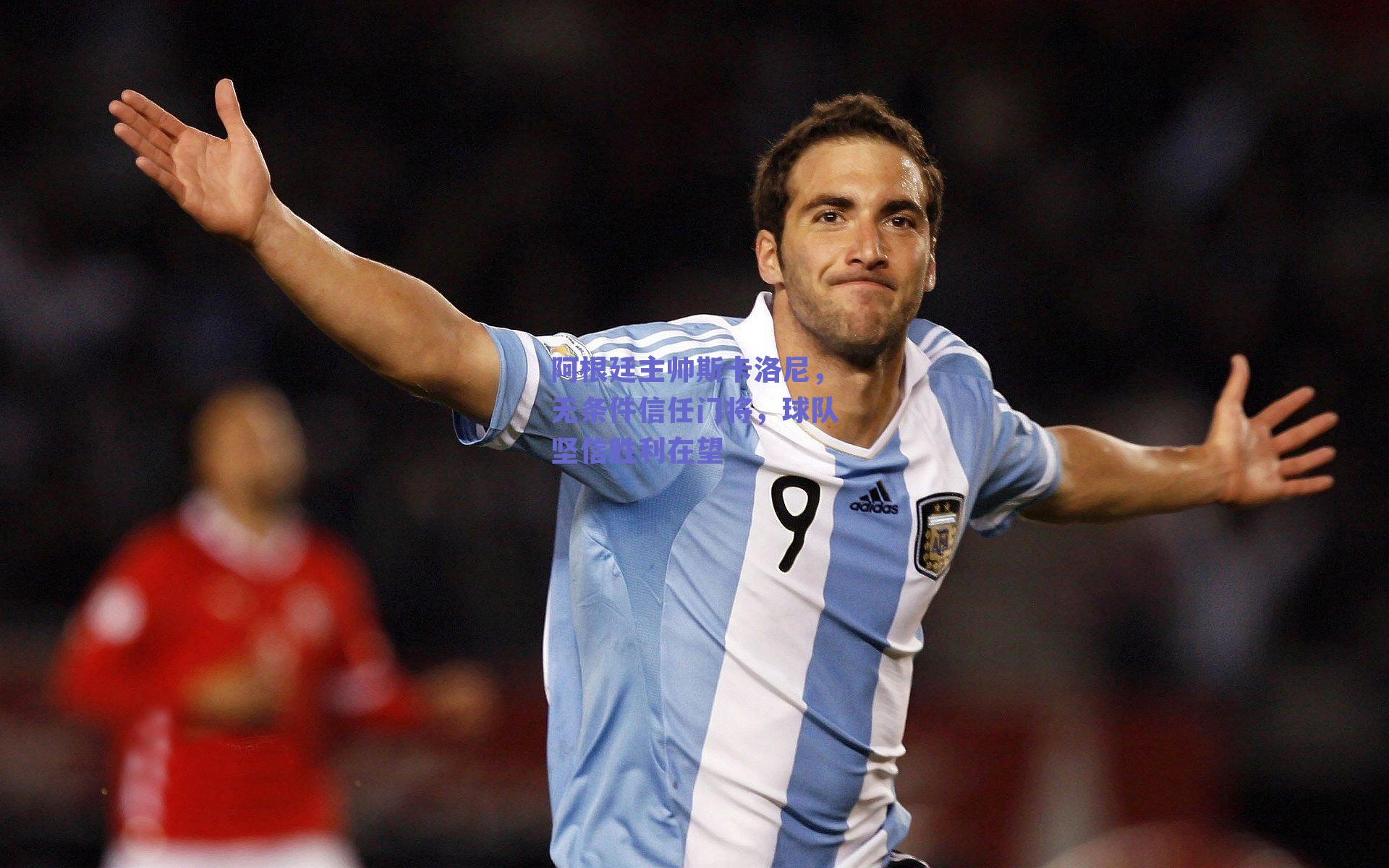 阿根廷主帅斯卡洛尼，无条件信任门将，球队坚信胜利在望