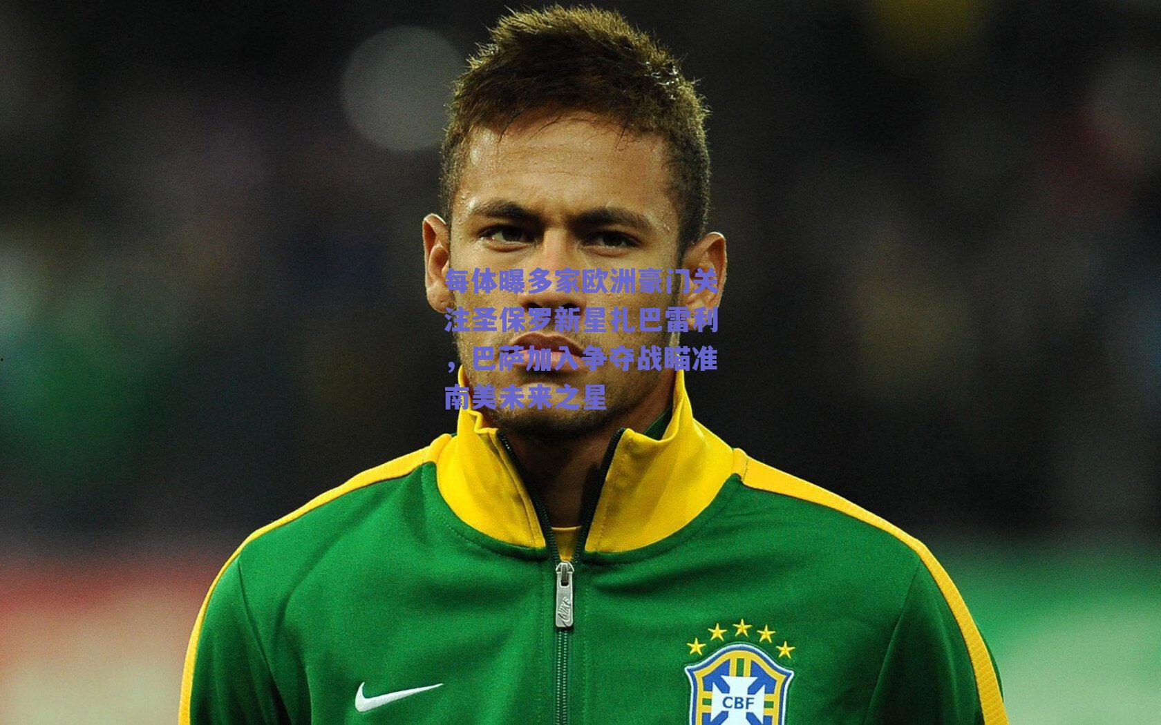 每体曝多家欧洲豪门关注圣保罗新星扎巴雷利，巴萨加入争夺战瞄准南美未来之星